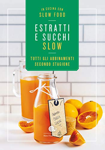 Estratti E Succhi Slow. Tutti Gli Abbinamenti Secondo Stagione