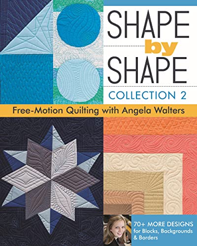 Shape By Shape Collection: Free-Motion Quilting With Angela Walters: 70+ More Designs For Blocks, Backgrounds & Borders: 2