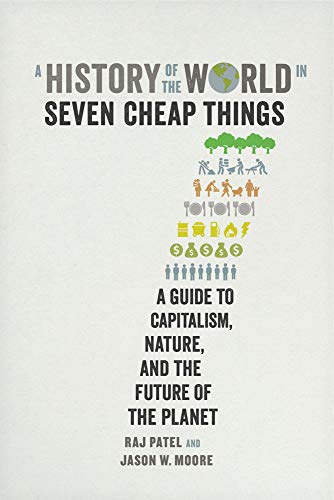 A History Of The World In Seven Cheap Things: A Guide To Capitalism, Nature, And The Future Of The Planet [Lingua Inglese]