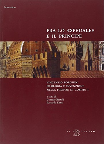 Fra Lo Spedale E Il Principe Vincenzio Borghini. Filologie E Invenzione Nella Firenze Di Cosimo I