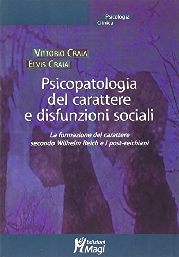 Psicopatologia Del Carattere E Disfunzioni Sociali. La Formazione Del Carattere Secondo Wilhelm Reich E I Post-Reichiani