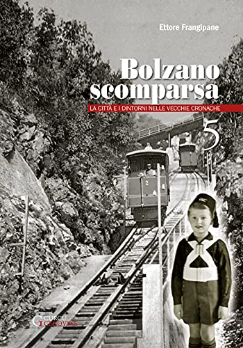 Bolzano Scomparsa. La Città E I Dintorni Nelle Vecchie Cronache (Vol. 5)