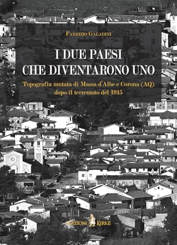 I Due Paesi Che Diventarono Uno. Topografia Mutata Di Massa D'Albe E Corona (Aq) Dopo Il Terremoto Del 1915