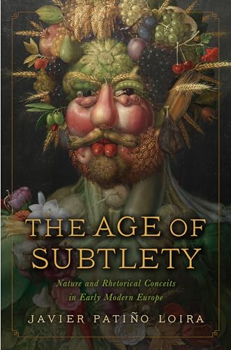 The Age Of Subtlety: Nature And Rhetorical Conceits In Early Modern Europe