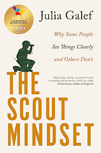 The Scout Mindset: Why Some People See Things Clearly And Others Don'T