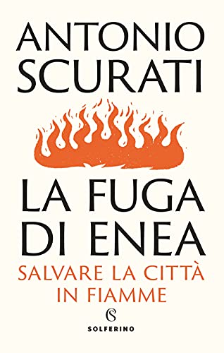 La Fuga Di Enea. Salvare La Città In Fiamme