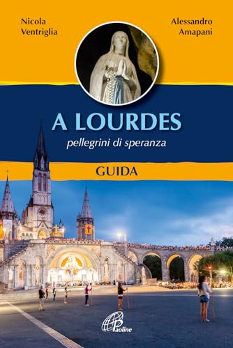 A Lourdes. Pellegrini Di Speranza. Guida. Ediz. Illustrata