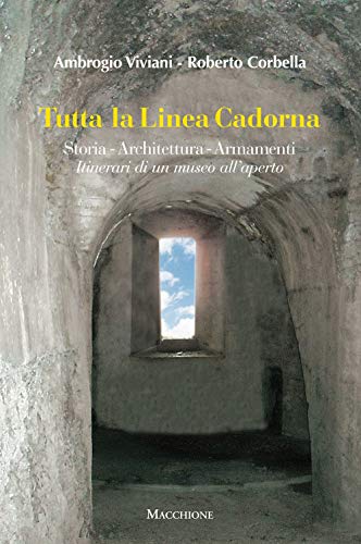 Tutta La Linea Cadorna. Storia Architettura Armamenti. Itinerari Di Un Museo All’Aperto