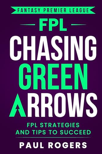 Fantasy Premier League: Chasing Green Arrows: Fpl Strategies And Tips To Succeed