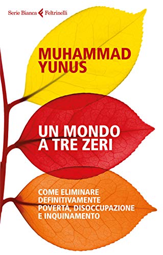 Un Mondo A Tre Zeri. Come Eliminare Definitivamente Povertà, Disoccupazione E Inquinamento