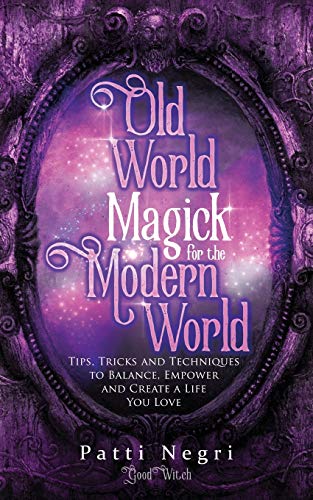 Old World Magick For The Modern World: Tips, Tricks, And Techniques To Balance, Empower, And Create A Life You Love