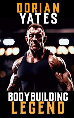 A Picture Of Dorian Yates: The Life And Training Of A Bodybuilding Legend: 12