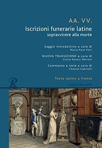 Iscrizioni Funerarie Latine. Sopravvivere Alla Morte. Testo Latino A Fronte