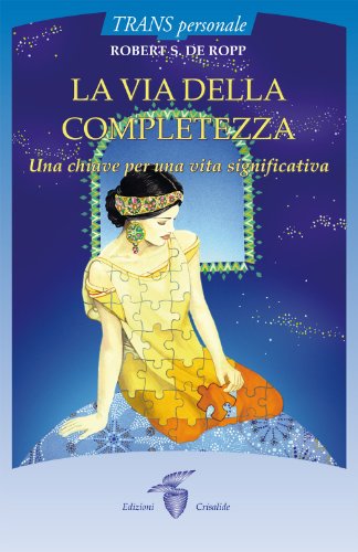 La Via Della Completezza. Una Chiave Per Una Vita Significativa