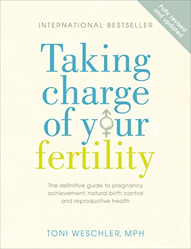 Taking Charge Of Your Fertility: The Definitive Guide To Natural Birth Control, Pregnancy Achievement And Reproductive Health