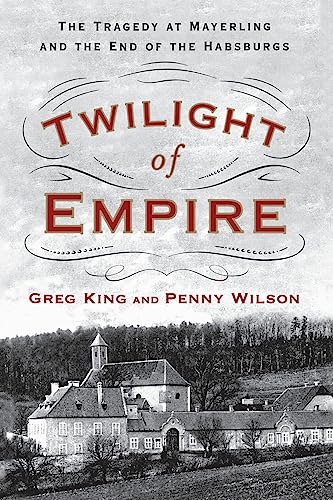 Twilight Of Empire: The Tragedy At Mayerling And The End Of The Habsburgs