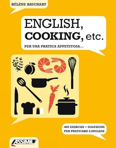 English, Cooking, Etc. Per Una Pratica Appetitosa... 400 Esercizi + Soluzioni Per Praticare L'Inglese