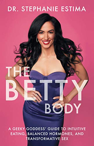 The Betty Body: A Geeky Goddess' Guide To Intuitive Eating, Balanced Hormones, And Transformative Sex
