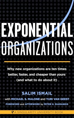 Exponential Organizations: Why New Organizations Are Ten Times Better, Faster, And Cheaper Than Yours (And What To Do About It)