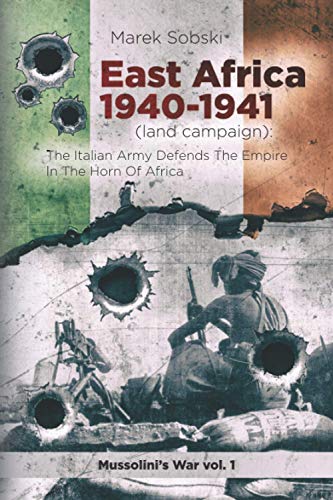 East Africa 1940-1941 (Land Campaign): The Italian Army Defends The Empire In The Horn Of Africa