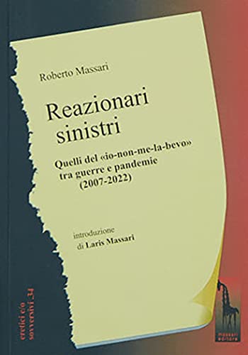 Reazionari Sinistri. Quelli Del «Io-Non-Me-La-Bevo» Tra Guerre E Pandemie (2007-2022)