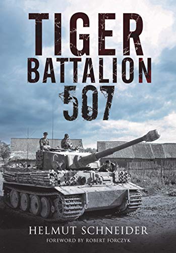 Tiger Battalion 507: Eyewitness Accounts From Hitler'S Regiment