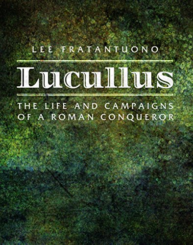 Lucullus: The Life And Campaigns Of A Roman Conqueror