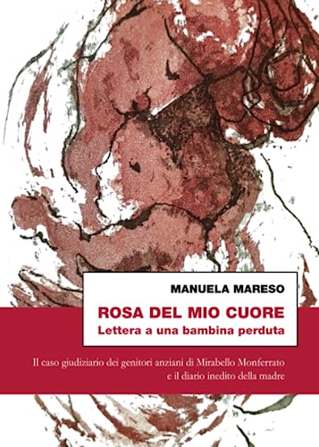 Rosa Del Mio Cuore. Lettera A Una Bambina Perduta.