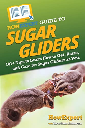 Howexpert Guide To Sugar Gliders: 101+ Tips To Learn How To Get, Raise, And Care For Sugar Gliders As Pets