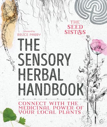 The Sensory Herbal Handbook: Connect With The Medicinal Power Of Your Local Plants
