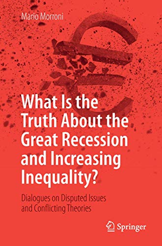 What Is The Truth About The Great Recession And Increasing Inequality?: Dialogues On Disputed Issues And Conflicting Theories