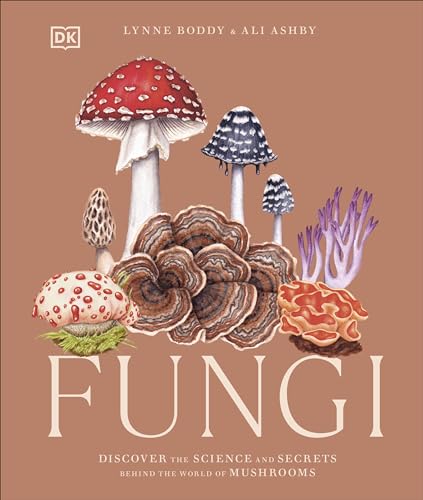 Fungi: Discover The Science And Secrets Behind The World Of Mushrooms