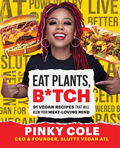 Eat Plants, B*Tch: 91 Vegan Recipes That Will Blow Your Meat-Loving Mind