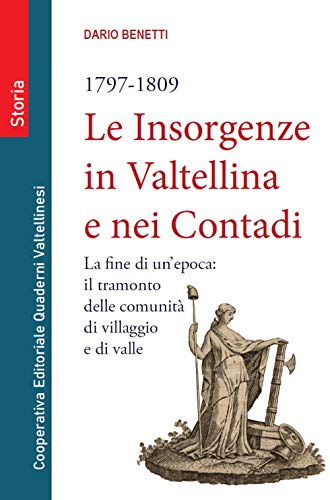 Le Insorgenze In Valtellina E Nei Contadi (1797-1809). La Fine Di Un Epoca: Il Tramonto Delle Comunità Di Villaggio E Di Valle