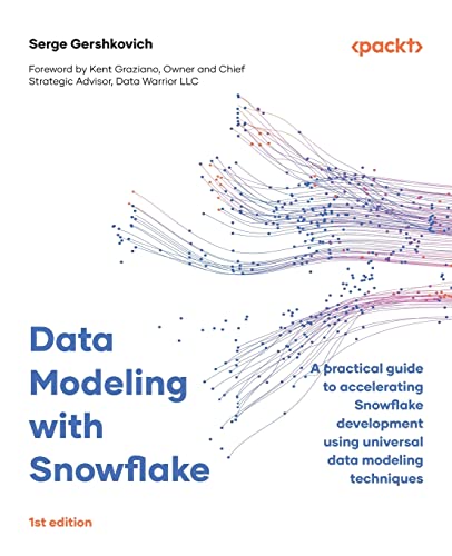 Data Modeling With Snowflake: A Practical Guide To Accelerating Snowflake Development Using Universal Data Modeling Techniques