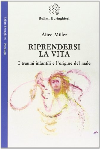 Riprendersi La Vita. I Traumi Infantilie L'Origina Del Male