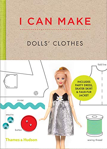 I Can Make Dolls' Clothes: Easy-To-Follow Patterns To Make Clothes And Accessories For Your Favorite Doll: Easy-To-Follow Patterns To Make Clothes And