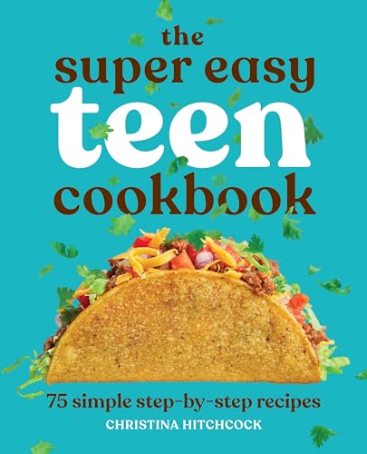 The Super Easy Teen Cookbook: 75 Simple Step-By-Step Recipes