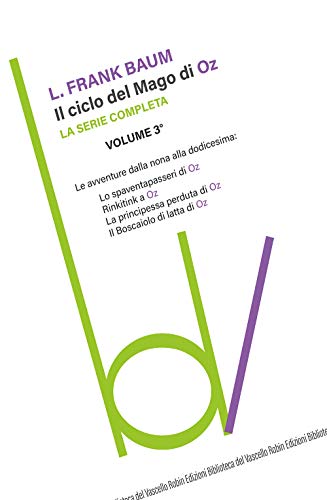 Il Ciclo Del Mago Di Oz: Lo Spaventapasseri-Rinkitink A Oz-La Principessa Perduta Di Oz-Il Boscaiolo Di Latta Di Oz (Vol. 3)