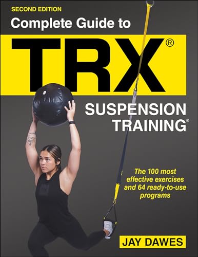 Complete Guide To Trx Suspension Training: The 100 Most Effective Exercises And 64 Ready-To-Use Programs