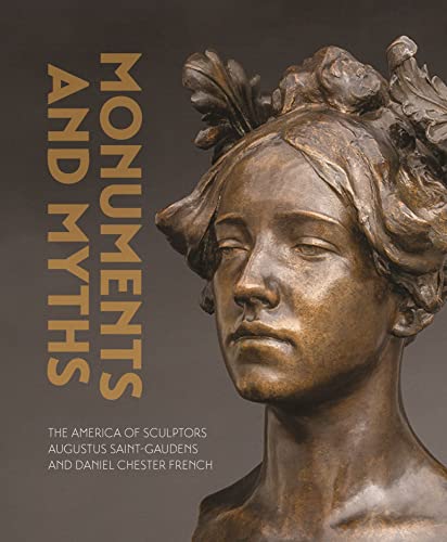 Monuments And Myths: The America Of Sculptors Augustus Saint-Gaudens And Daniel Chester French