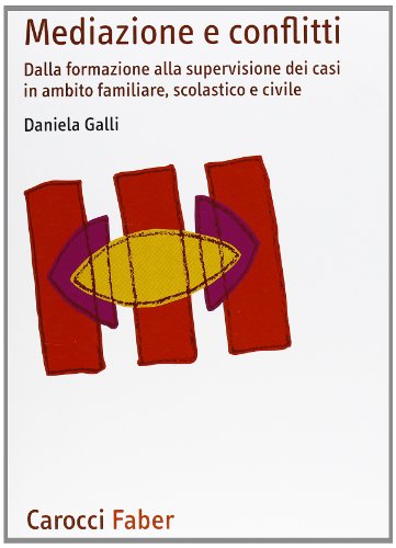 Mediazione E Conflitti. Dalla Formazione Alla Supervisione Dei Casi In Ambito Familiare, Scolastico E Civile