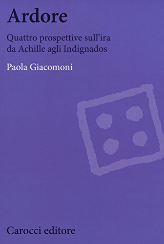 Ardore. Quattro Prospettive Sull'Ira Da Achille Agli Indignados