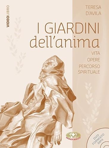 I Giardini Dell'Anima. Santa Teresa D'Avila Vita Messaggio Percorso Spirituale. Con Dvd