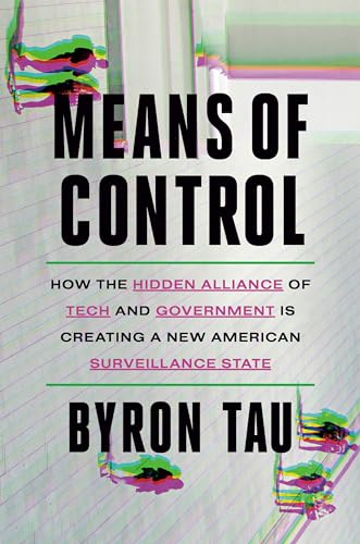 Means Of Control: How The Hidden Alliance Of Tech And Government Is Creating A New American Surveillance State