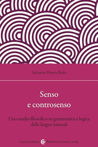 Senso E Controsenso. Uno Studio Filosofico Su Grammatica E Logica Delle Lingue Naturali