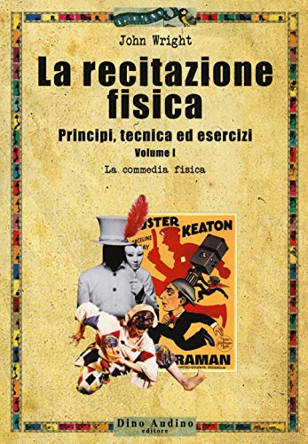 La Recitazione Fisica. Principi, Tecnica Ed Esercizi. La Commedia Fisica (Vol. 1)