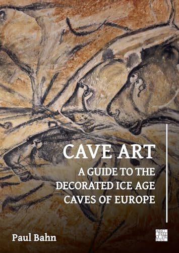 Cave Art: A Guide To The Decorated Ice Age Caves Of Europe
