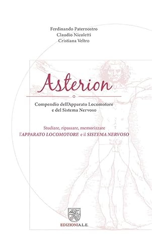 Asterion. Compendio Dell'Apparato Locomotore E Del Sistema Nervoso. Studiare, Ripassare, Memorizzare L'Apparato Locomotore E Il Sistema Nervoso