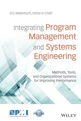 Integrating Program Management And Systems Engineering: Methods, Tools, And Organizational Systems For Improving Performance